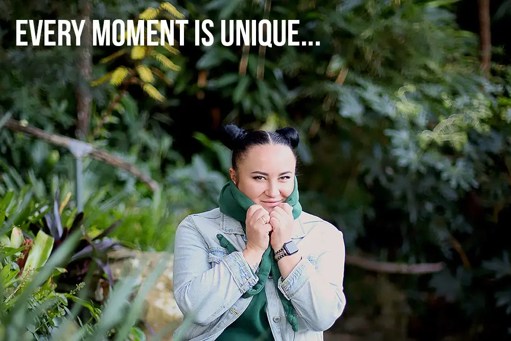 Every moment is unique...